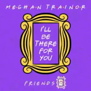 Meghan Trainor - I’ll BeThere for You (“Friends” 25th Anniversary)